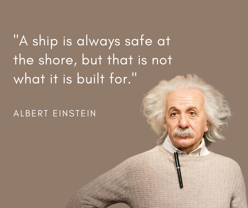 Albert Einstein quote on A Ship is always safe at the shore, but that is not what it is built for